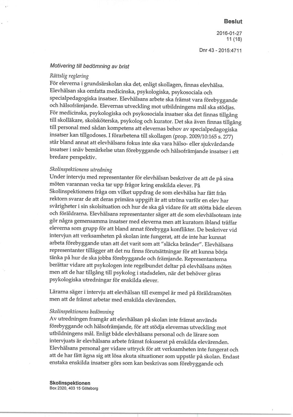 Elevernas utveckling mot utbildningens mål ska stödjas. För medicinska, psykologiska och psykosociala insatser ska det finnas tillgång till skolläkare, skolsköterska, psykolog och kurator.