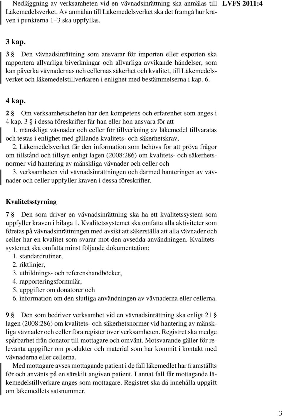 kvalitet, till Läkemedelsverket och läkemedelstillverkaren i enlighet med bestämmelserna i kap. 6. 4 kap. 2 Om verksamhetschefen har den kompetens och erfarenhet som anges i 4 kap.