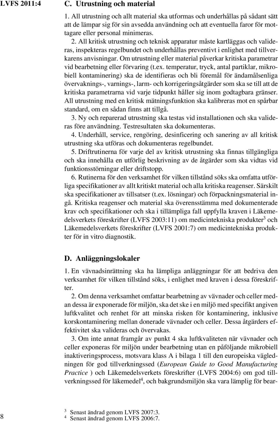 All kritisk utrustning och teknisk apparatur måste kartläggas och valideras, inspekteras regelbundet och underhållas preventivt i enlighet med tillverkarens anvisningar.