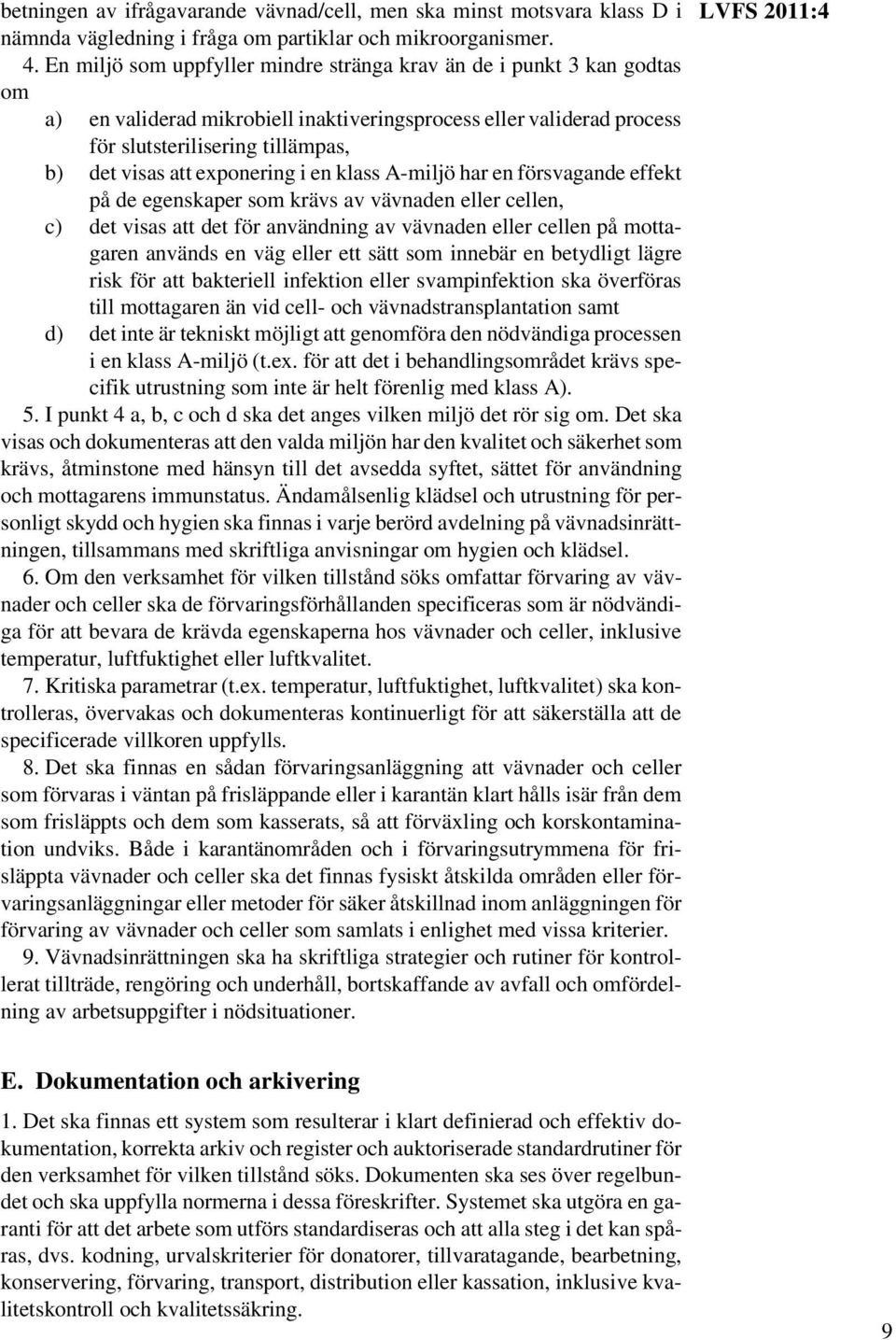 exponering i en klass A-miljö har en försvagande effekt på de egenskaper som krävs av vävnaden eller cellen, c) det visas att det för användning av vävnaden eller cellen på mottagaren används en väg