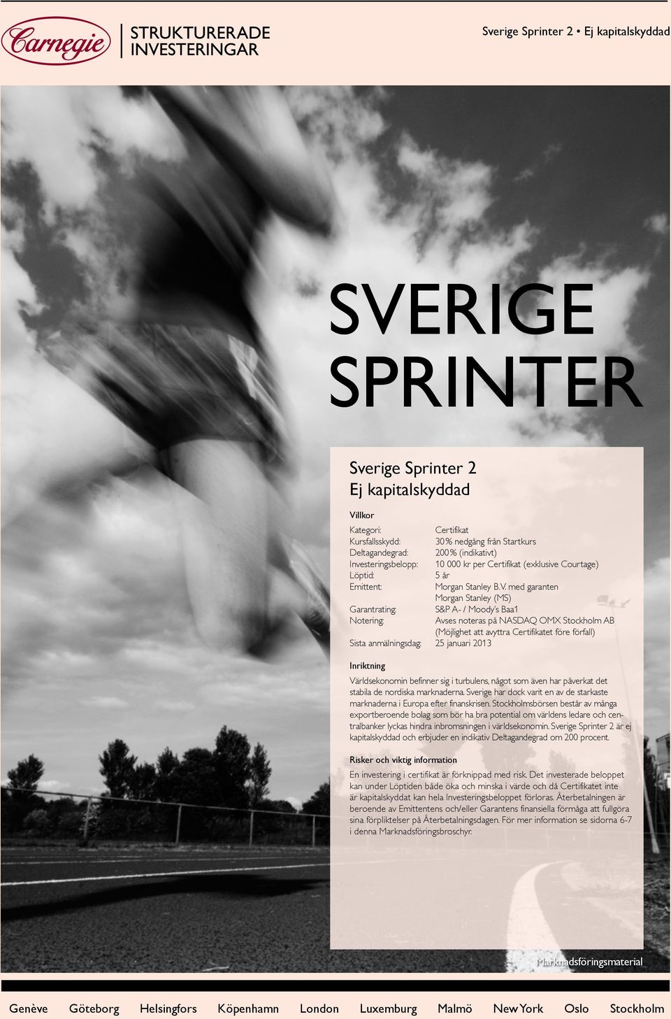 med garanten Morgan Stanley (MS) Garantrating: S&P A- / Moody s Baa1 Notering: Avses noteras på NASDAQ OMX Stockholm AB (Möjlighet att avyttra Certifikatet före förfall) Sista anmälningsdag: 25
