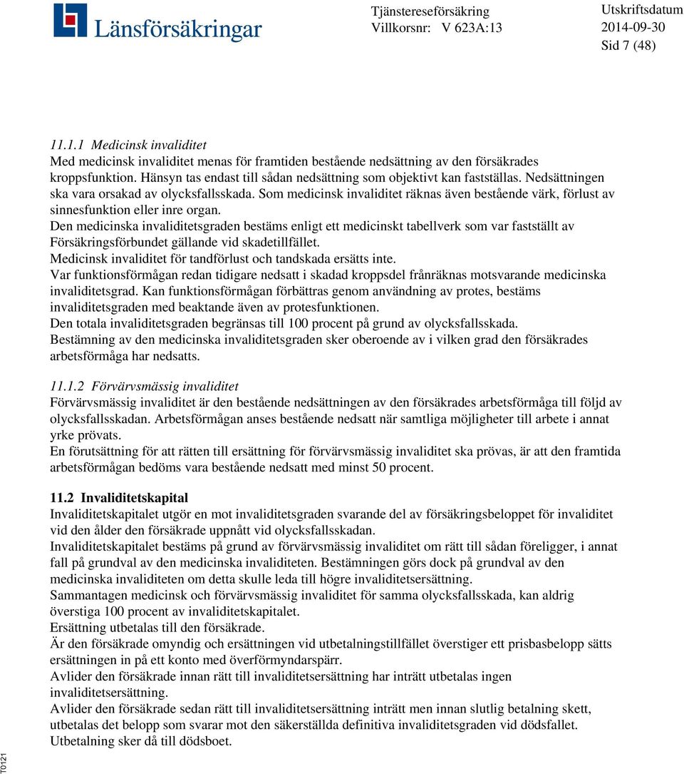 Som medicinsk invaliditet räknas även bestående värk, förlust av sinnesfunktion eller inre organ.