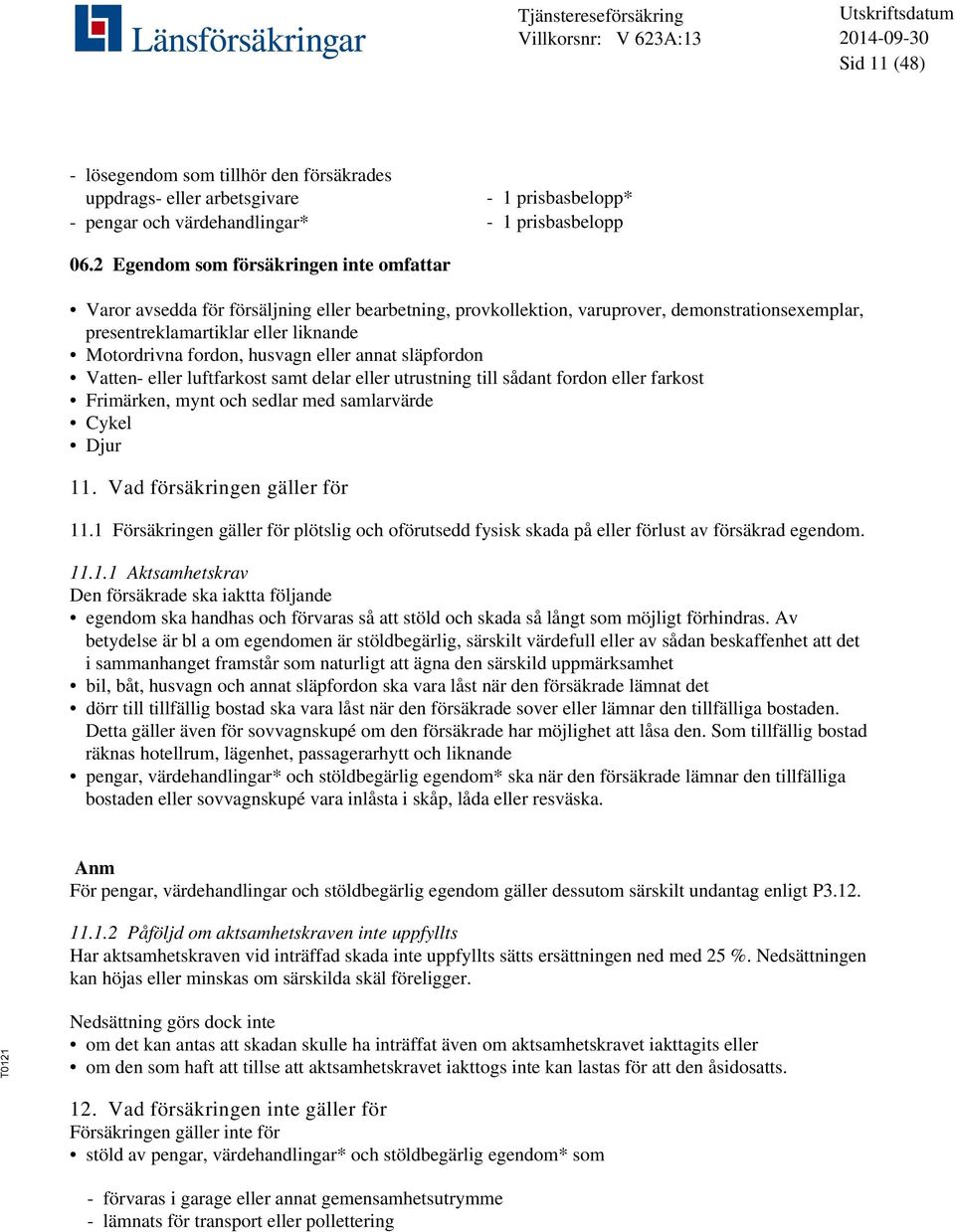 husvagn eller annat släpfordon Vatten- eller luftfarkost samt delar eller utrustning till sådant fordon eller farkost Frimärken, mynt och sedlar med samlarvärde Cykel Djur 11.