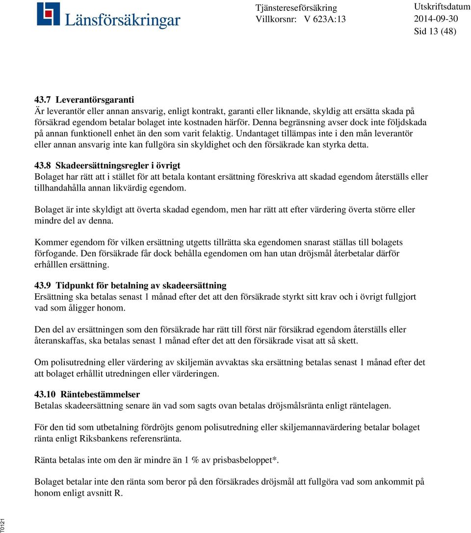 Undantaget tillämpas inte i den mån leverantör eller annan ansvarig inte kan fullgöra sin skyldighet och den försäkrade kan styrka detta. 43.