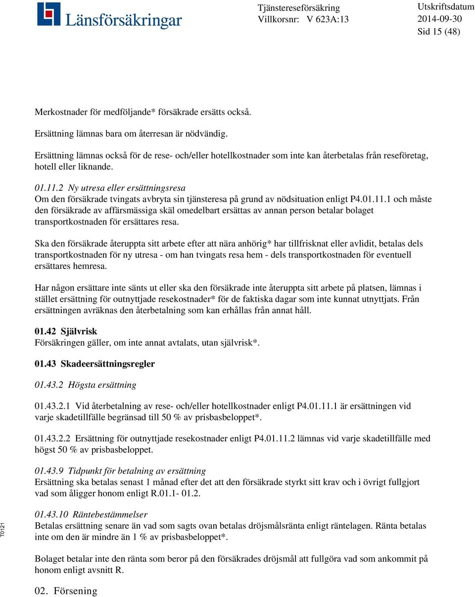 2 Ny utresa eller ersättningsresa Om den försäkrade tvingats avbryta sin tjänsteresa på grund av nödsituation enligt P4.01.11.