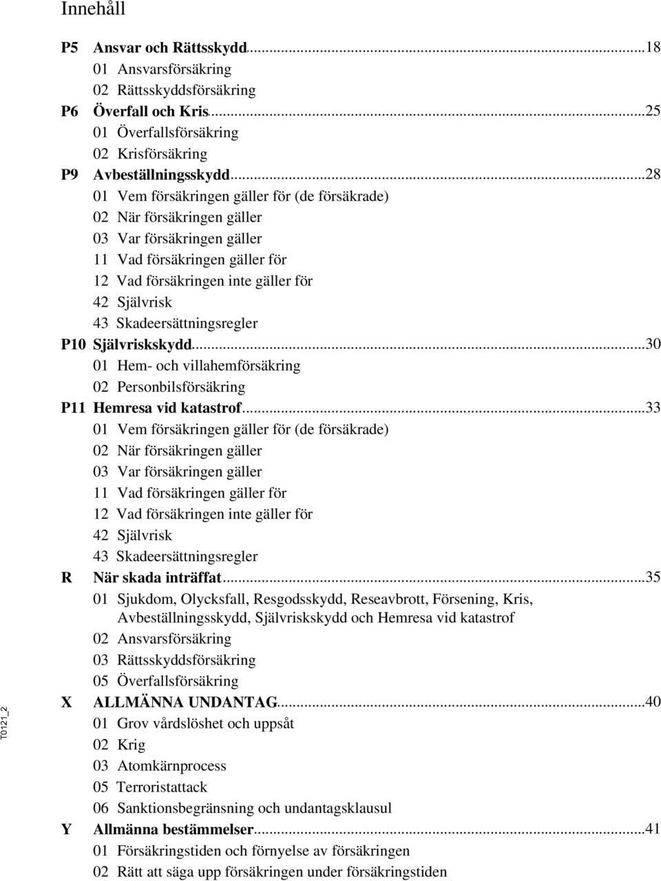 Skadeersättningsregler P10 Självriskskydd...30 01 Hem- och villahemförsäkring 02 Personbilsförsäkring P11 Hemresa.