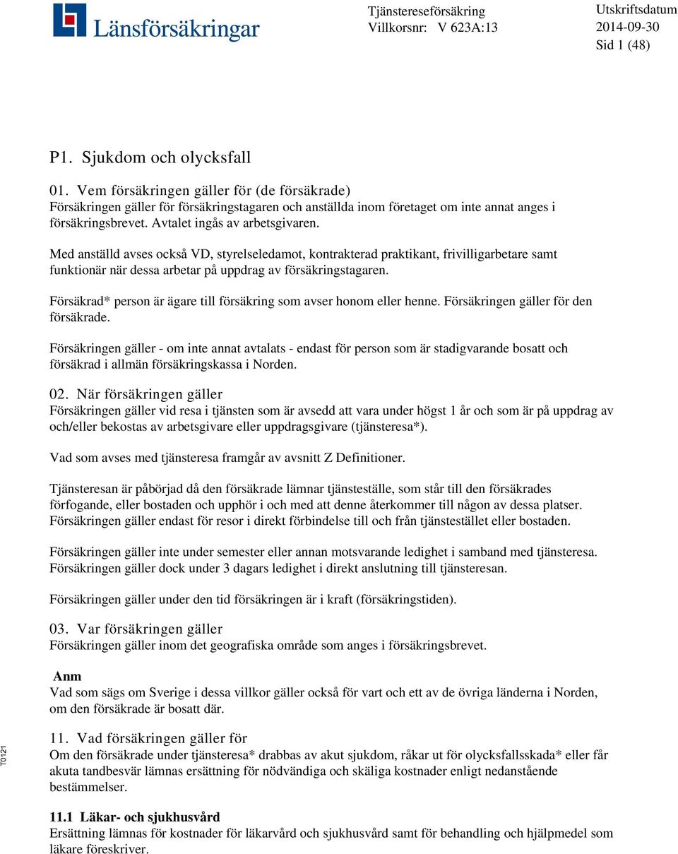 Försäkrad* person är ägare till försäkring som avser honom eller henne. Försäkringen gäller för den försäkrade.