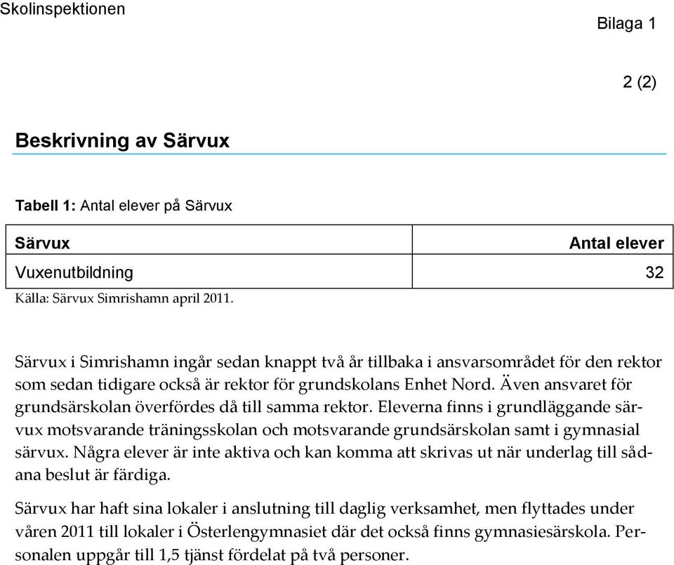 Även ansvaret för grundsärskolan överfördes då till samma rektor. Eleverna finns i grundläggande särvux motsvarande träningsskolan och motsvarande grundsärskolan samt i gymnasial särvux.