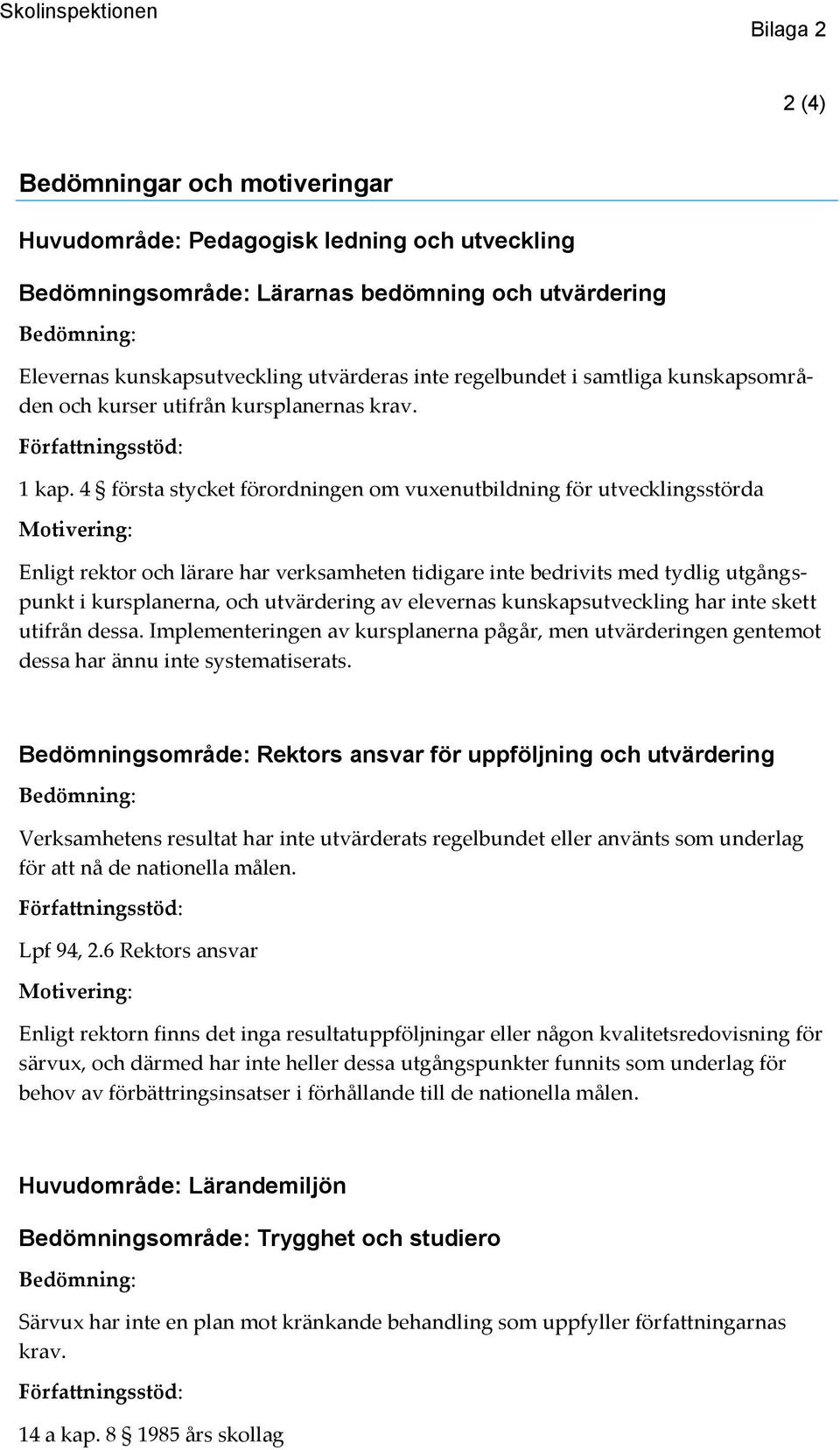 4 första stycket förordningen om vuxenutbildning för utvecklingsstörda Enligt rektor och lärare har verksamheten tidigare inte bedrivits med tydlig utgångspunkt i kursplanerna, och utvärdering av