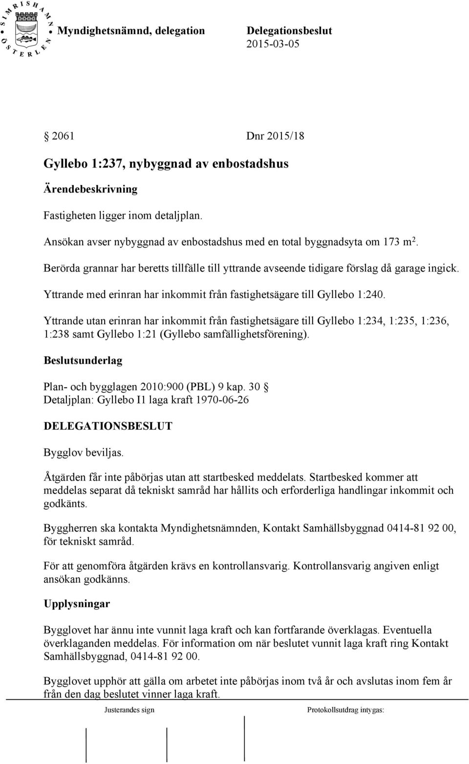 Yttrande utan erinran har inkommit från fastighetsägare till Gyllebo 1:234, 1:235, 1:236, 1:238 samt Gyllebo 1:21 (Gyllebo samfällighetsförening).