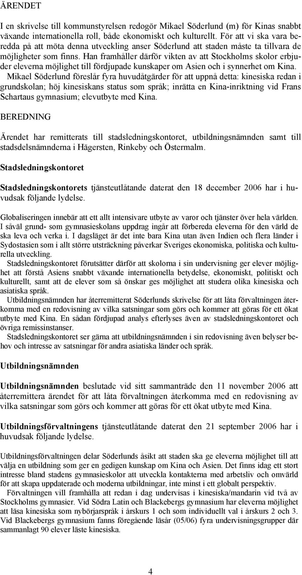 Han framhåller därför vikten av att Stockholms skolor erbjuder eleverna möjlighet till fördjupade kunskaper om Asien och i synnerhet om Kina.