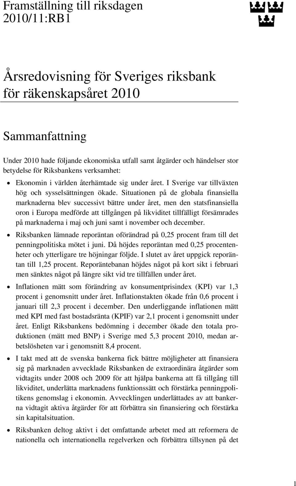 Situationen på de globala finansiella marknaderna blev successivt bättre under året, men den statsfinansiella oron i Europa medförde att tillgången på likviditet tillfälligt försämrades på