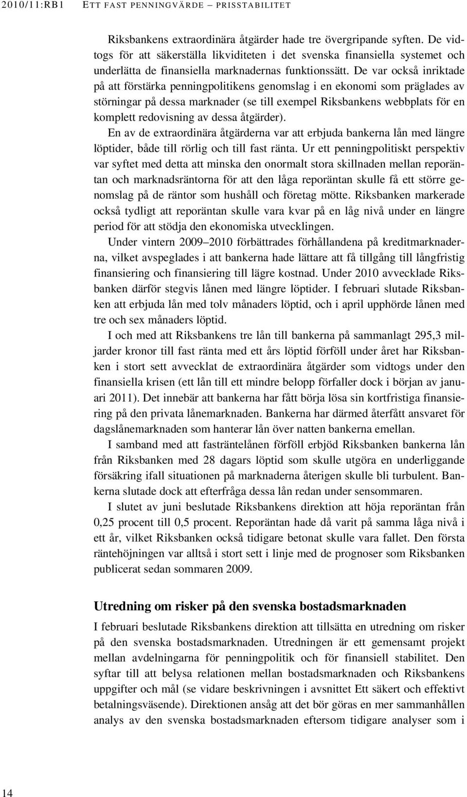 De var också inriktade på att förstärka penningpolitikens genomslag i en ekonomi som präglades av störningar på dessa marknader (se till exempel Riksbankens webbplats för en komplett redovisning av
