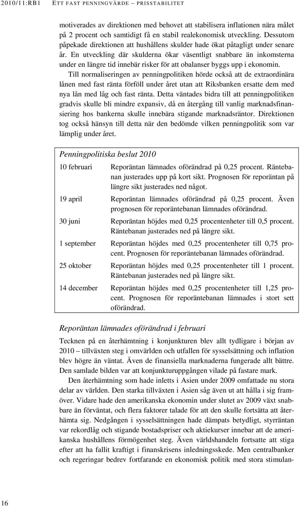 En utveckling där skulderna ökar väsentligt snabbare än inkomsterna under en längre tid innebär risker för att obalanser byggs upp i ekonomin.