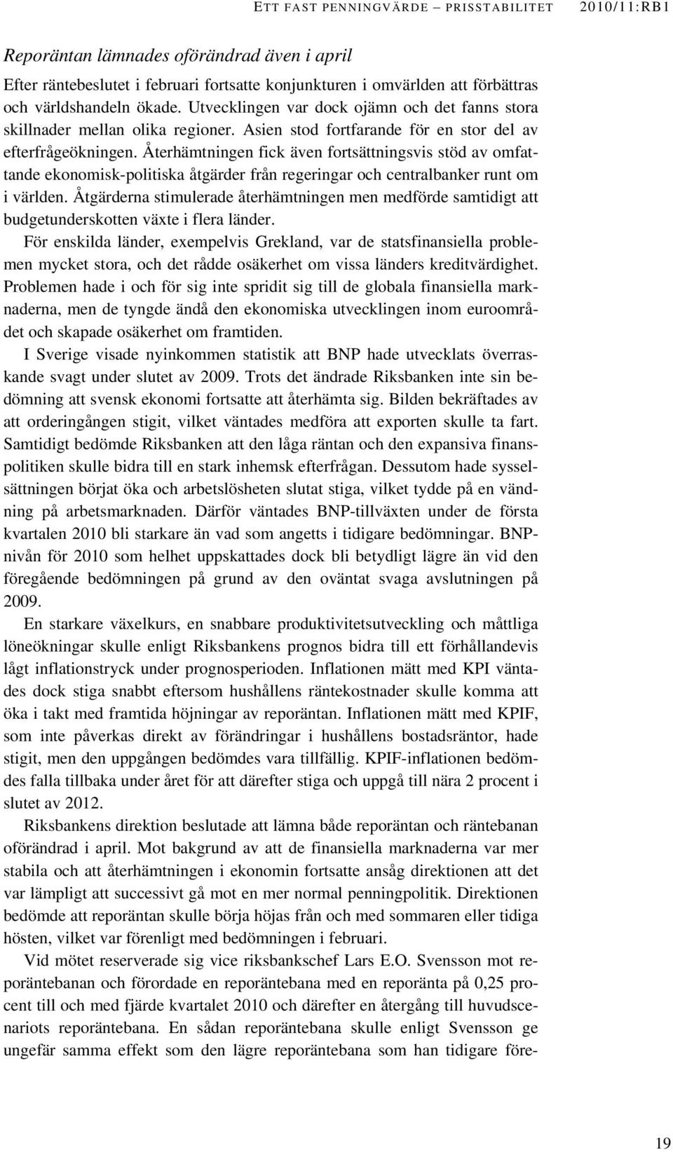 Återhämtningen fick även fortsättningsvis stöd av omfattande ekonomisk-politiska åtgärder från regeringar och centralbanker runt om i världen.