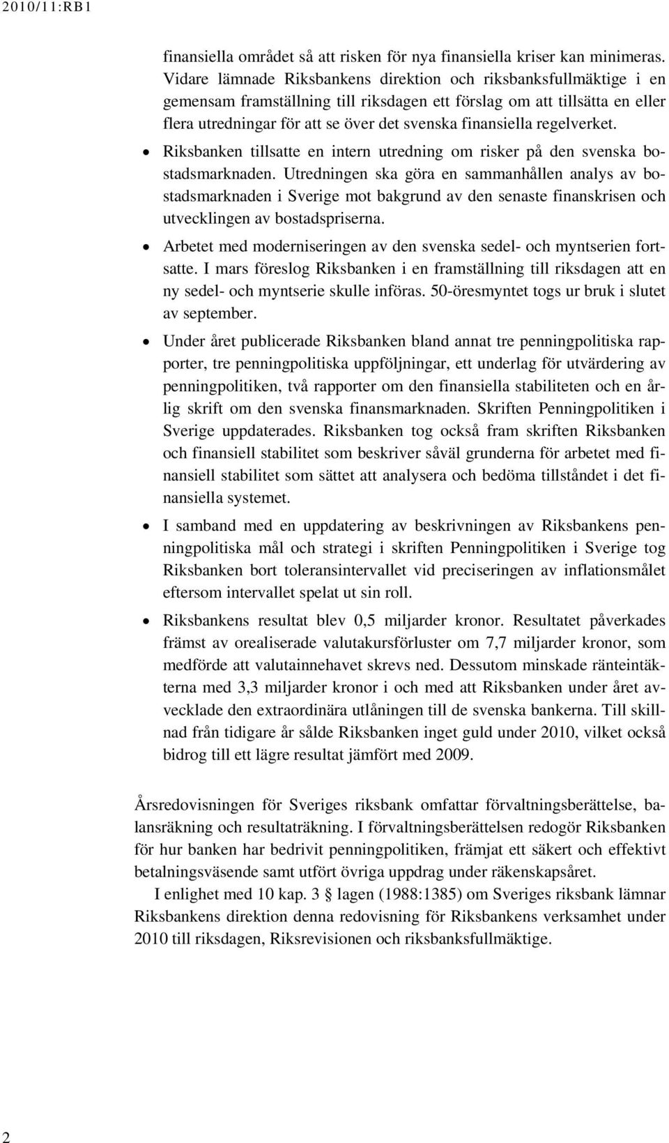 finansiella regelverket. Riksbanken tillsatte en intern utredning om risker på den svenska bostadsmarknaden.