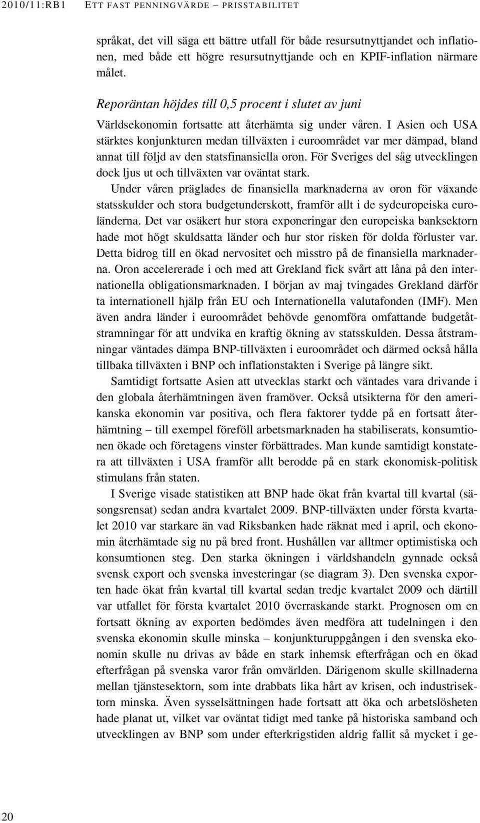 I Asien och USA stärktes konjunkturen medan tillväxten i euroområdet var mer dämpad, bland annat till följd av den statsfinansiella oron.