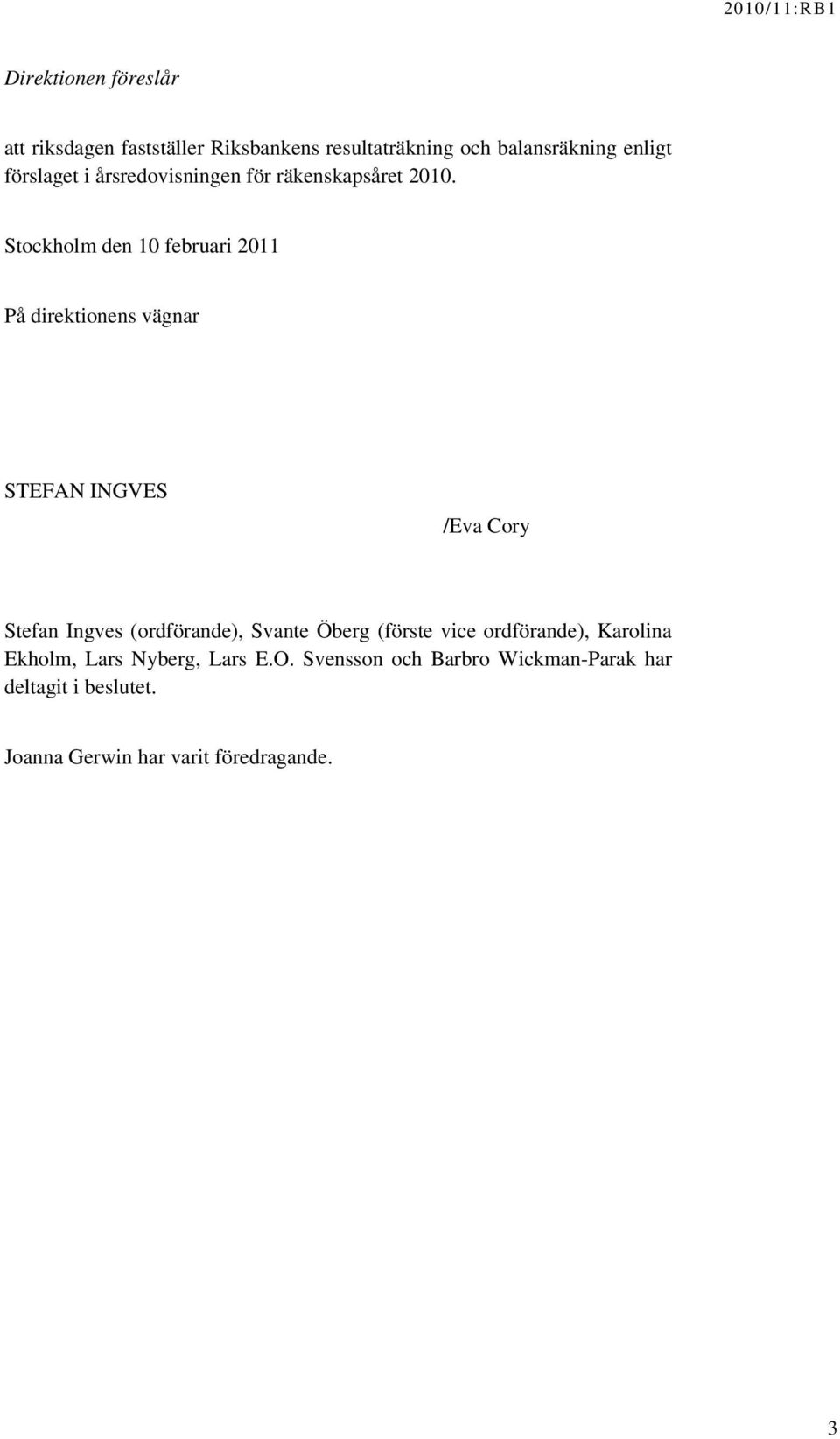 Stockholm den 10 februari 2011 På direktionens vägnar STEFAN INGVES /Eva Cory Stefan Ingves (ordförande),
