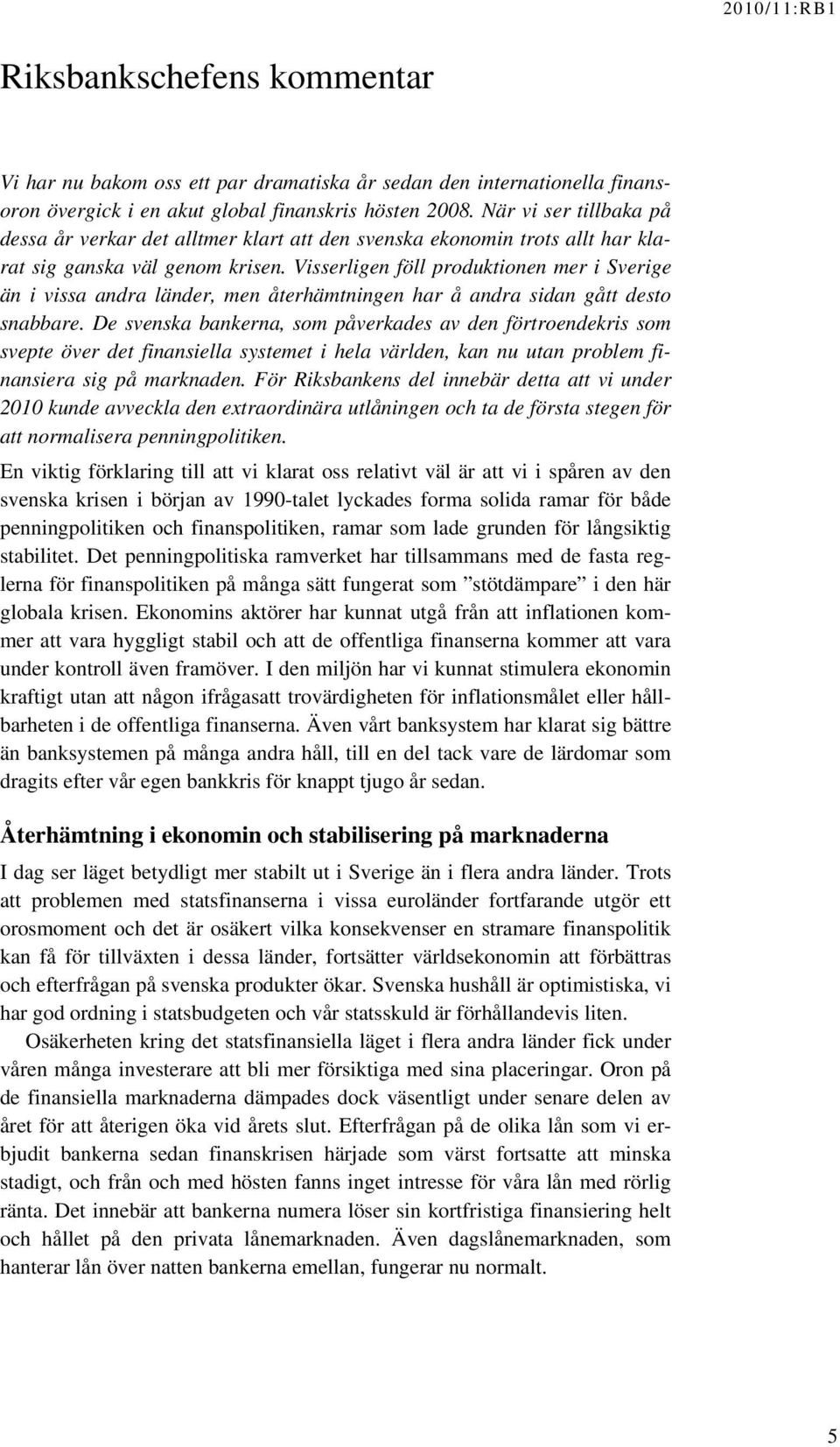 Visserligen föll produktionen mer i Sverige än i vissa andra länder, men återhämtningen har å andra sidan gått desto snabbare.
