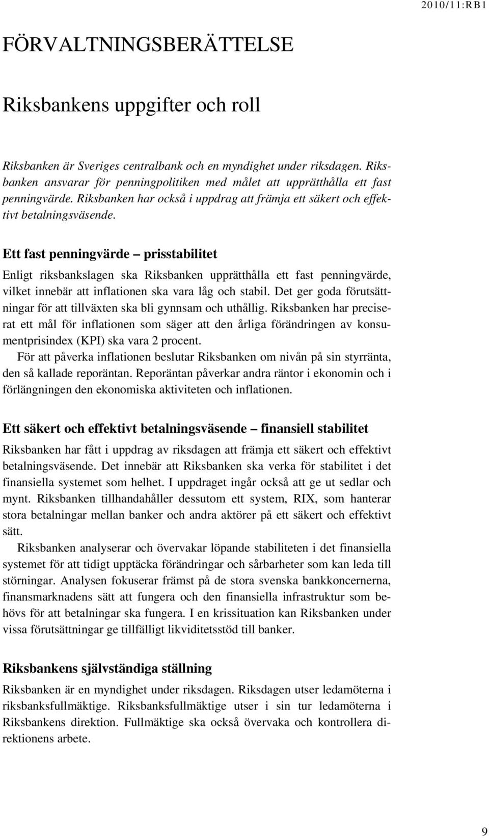 Ett fast penningvärde prisstabilitet Enligt riksbankslagen ska Riksbanken upprätthålla ett fast penningvärde, vilket innebär att inflationen ska vara låg och stabil.
