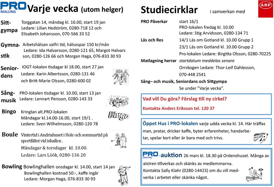 0280-126 66 och Morgan Haga, 076-833 30 93 IOGT-lokalen tisdagar kl 18.00, start 27 jan Ledare: Karin Albertsson, 0280-131 46 och Britt-Marie Olsson, 0280-600 02 PRO-lokalen tisdagar kl. 10.