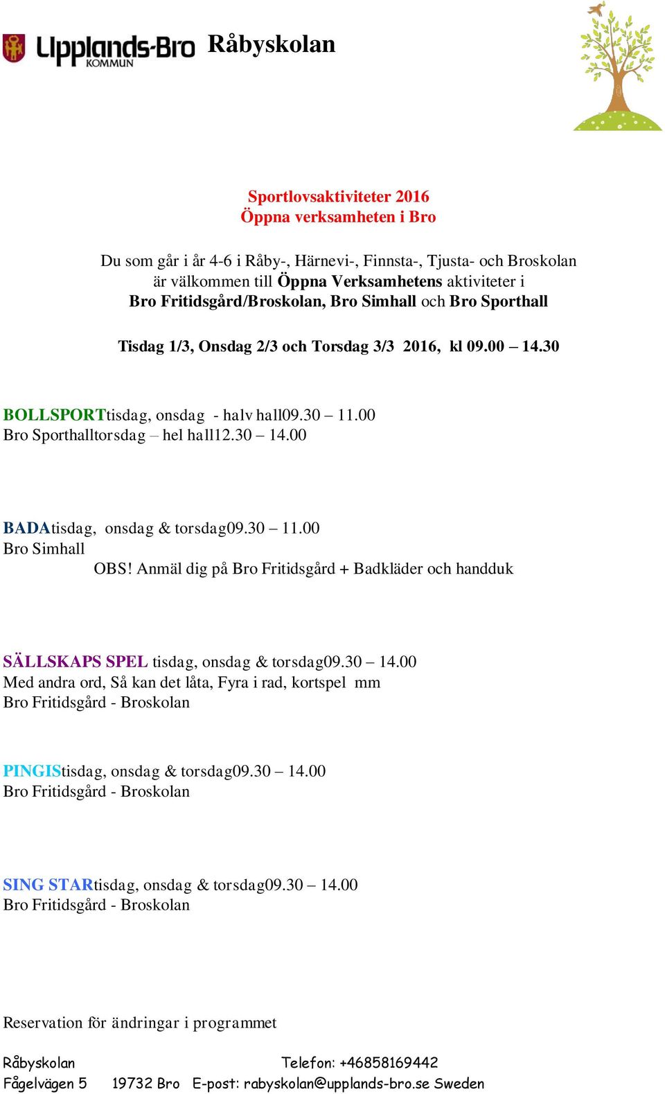 00 Bro Sporthalltorsdag hel hall12.30 14.00 BADAtisdag, onsdag & torsdag09.30 11.00 Bro Simhall OBS!