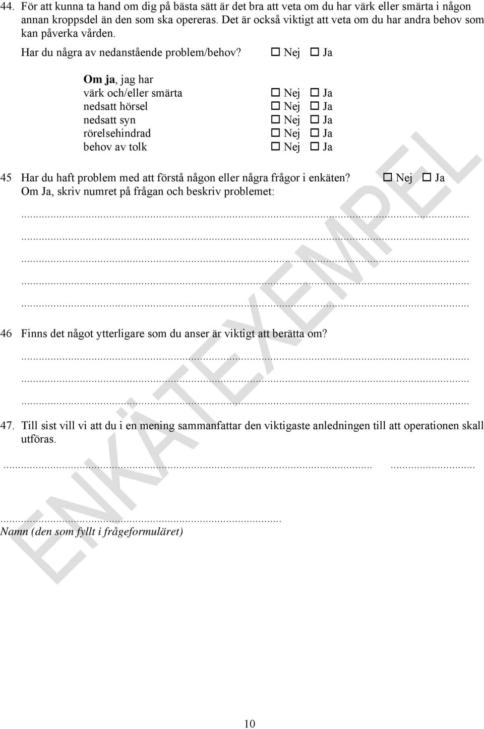 Om ja, jag har värk och/eller smärta nedsatt hörsel nedsatt syn rörelsehindrad behov av tolk 45 Har du haft problem med att förstå någon eller några frågor i enkäten?