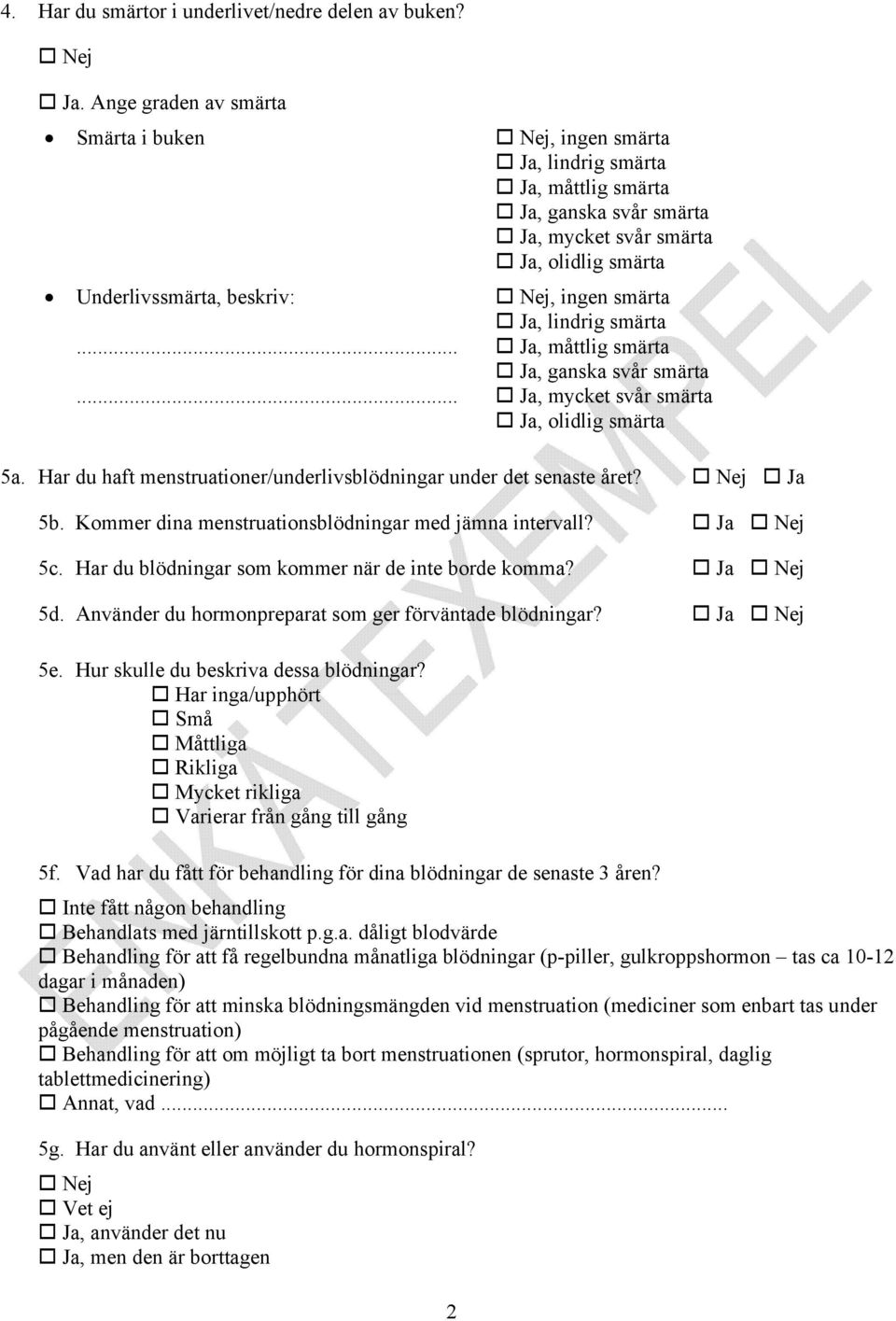 ..... 2 Nej, ingen smärta Ja, lindrig smärta Ja, måttlig smärta Ja, ganska svår smärta Ja, mycket svår smärta Ja, olidlig smärta 5a.