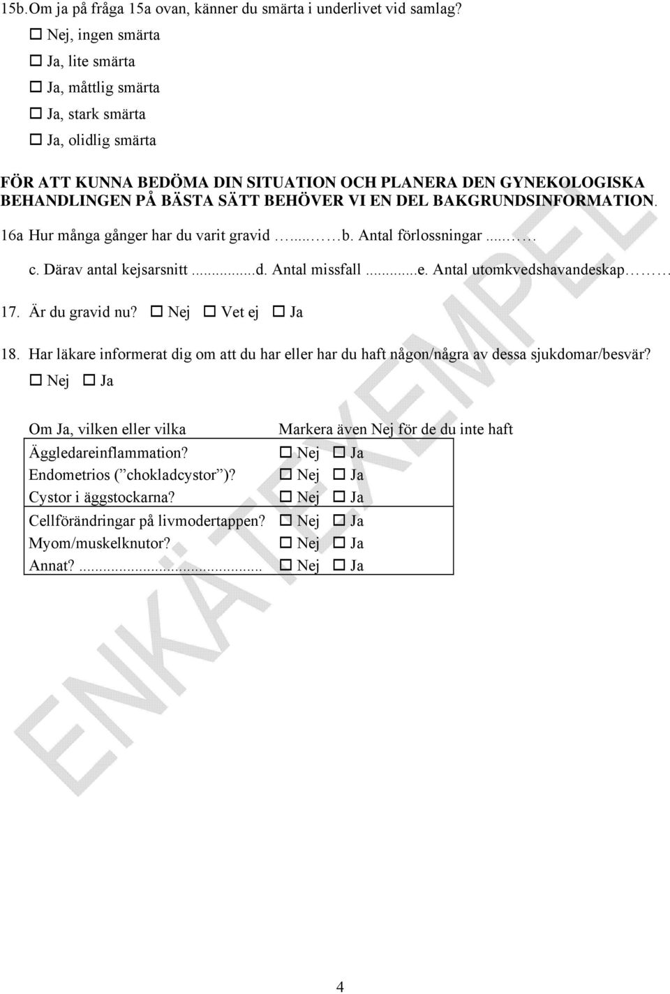 DEL BAKGRUNDSINFORMATION. 16a Hur många gånger har du varit gravid... b. Antal förlossningar... c. Därav antal kejsarsnitt...d. Antal missfall...e. Antal utomkvedshavandeskap 17. Är du gravid nu?