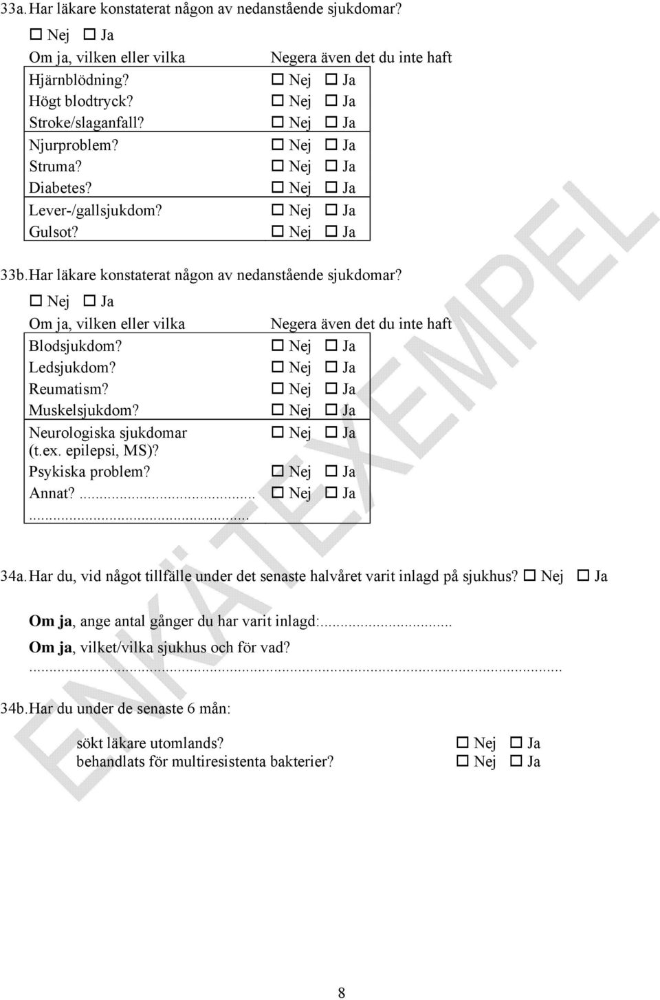 Reumatism? Muskelsjukdom? Neurologiska sjukdomar (t.ex. epilepsi, MS)? Psykiska problem? Annat?...... 34a. Har du, vid något tillfälle under det senaste halvåret varit inlagd på sjukhus?