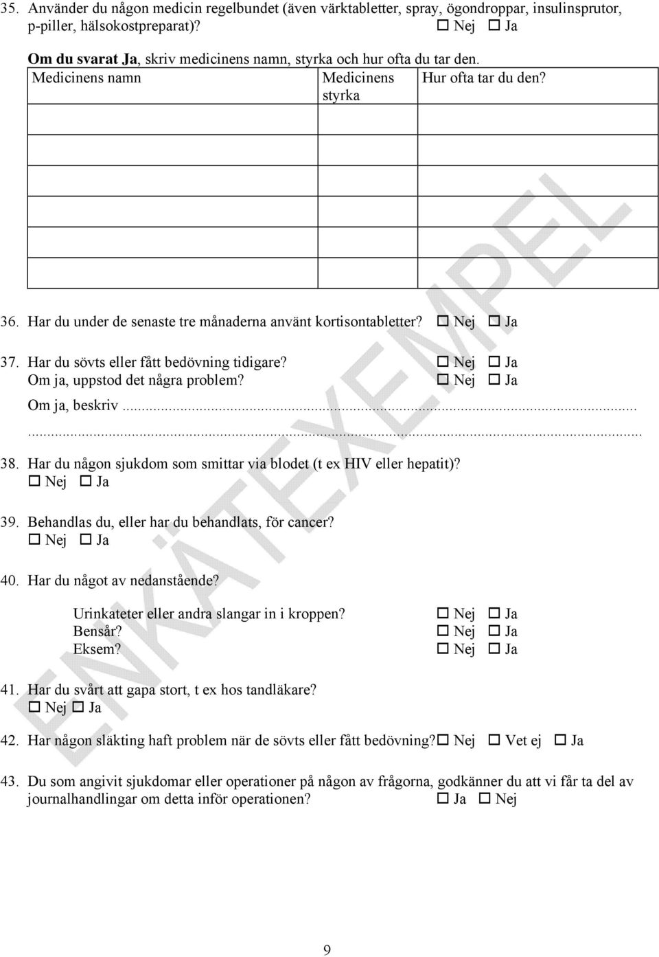 Om ja, uppstod det några problem? Om ja, beskriv.... 38. Har du någon sjukdom som smittar via blodet (t ex HIV eller hepatit)? 39. Behandlas du, eller har du behandlats, för cancer? 40.
