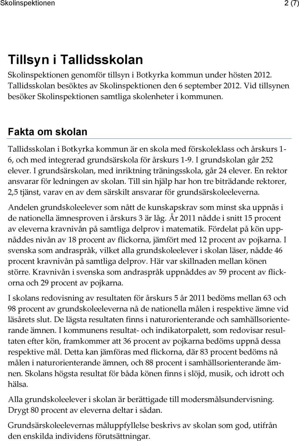 Fakta om skolan Tallidsskolan i Botkyrka kommun är en skola med förskoleklass och årskurs 1-6, och med integrerad grundsärskola för årskurs 1-9. I grundskolan går 252 elever.