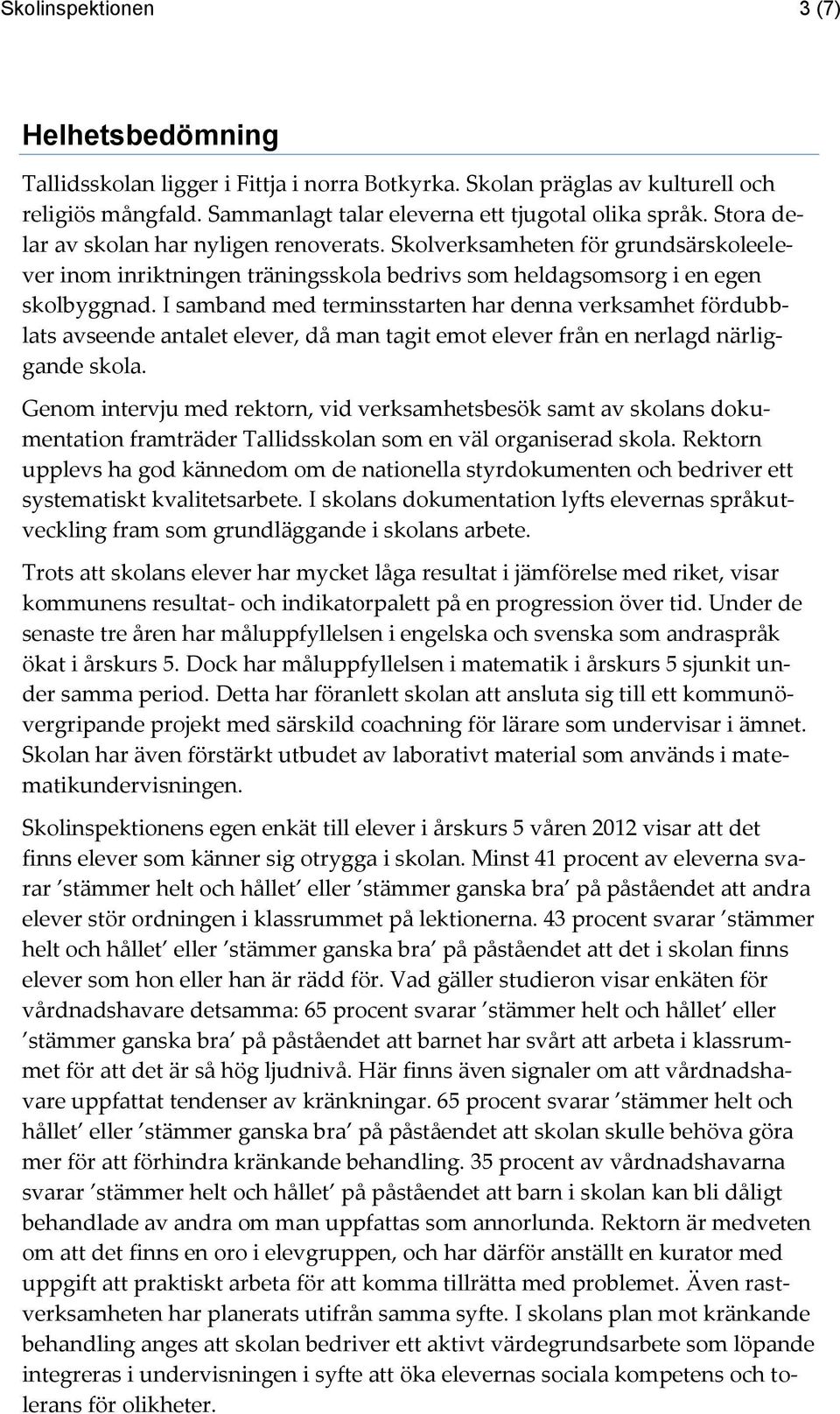 I samband med terminsstarten har denna verksamhet fördubblats avseende antalet elever, då man tagit emot elever från en nerlagd närliggande skola.