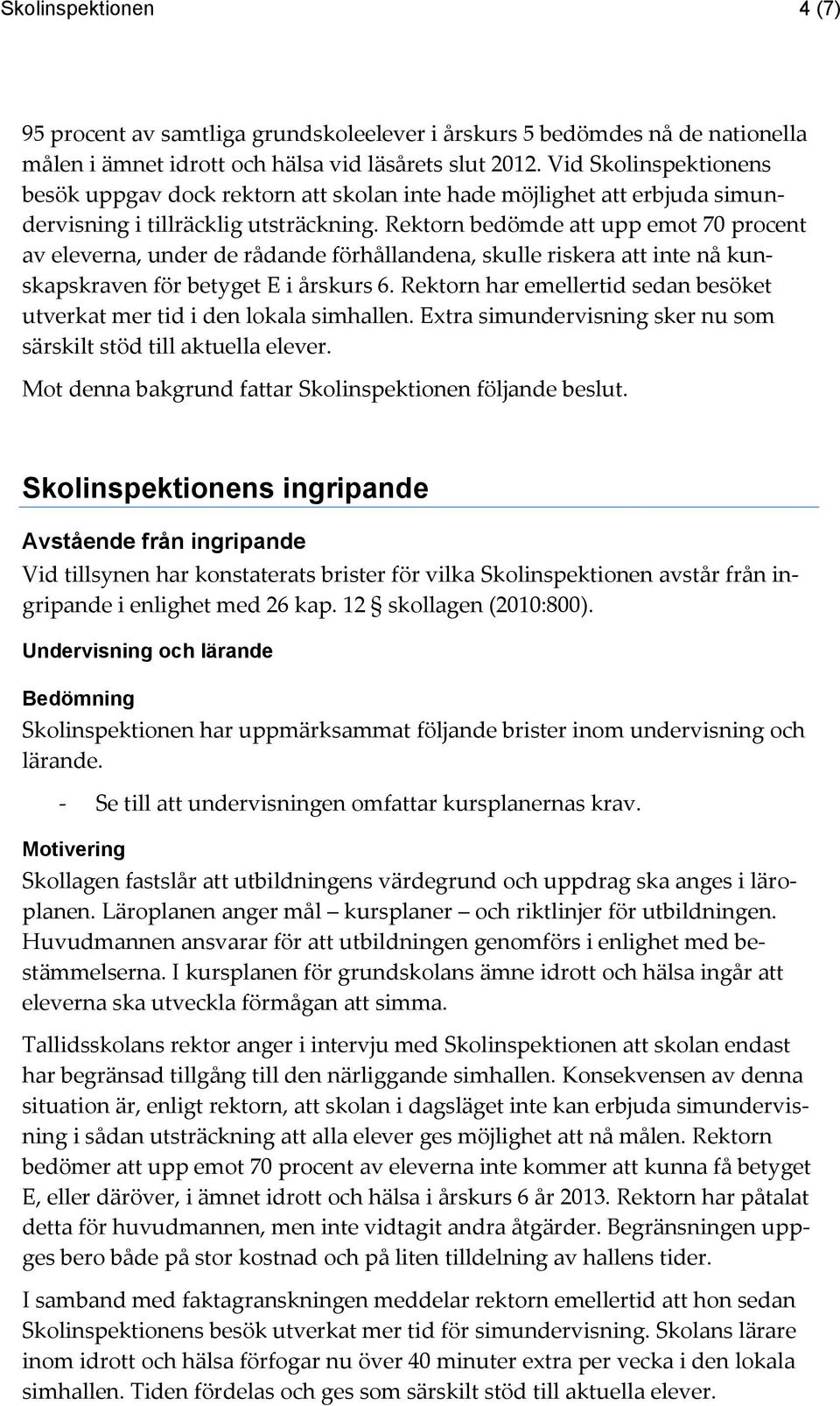 Rektorn bedömde att upp emot 70 procent av eleverna, under de rådande förhållandena, skulle riskera att inte nå kunskapskraven för betyget E i årskurs 6.