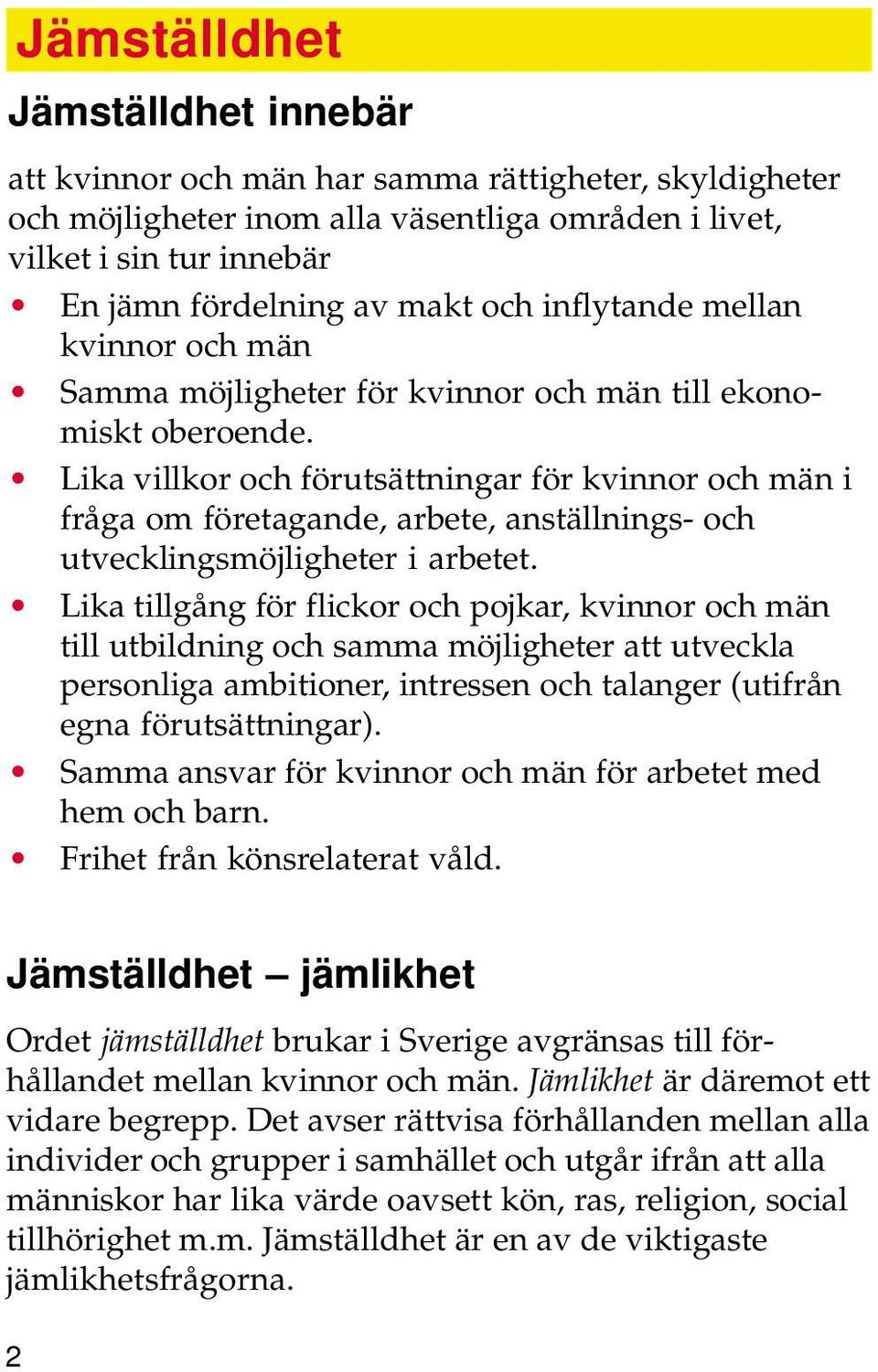 Lika villkor och förutsättningar för kvinnor och män i fråga om företagande, arbete, anställnings- och utvecklingsmöjligheter i arbetet.