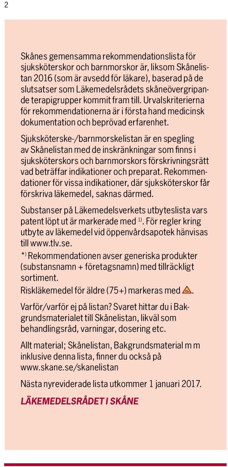 Sjuksköterske-/barnmorske listan är en spegling av Skåne listan med de inskränkningar som finns i sjuksköter skors och barnmorskors förskrivningsrätt vad beträffar indikationer och preparat.