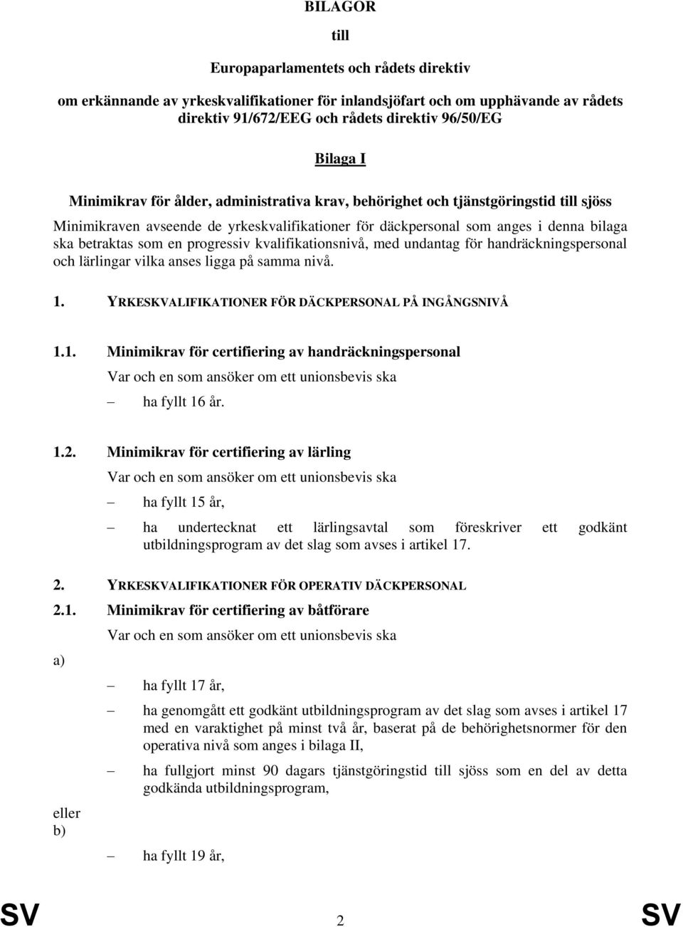 progressiv kvalifikationsnivå, med undantag för handräckningspersonal och lärlingar vilka anses ligga på samma nivå. 1. YRKESKVALIFIKATIONER FÖR DÄCKPERSONAL PÅ INGÅNGSNIVÅ 1.1. Minimikrav för certifiering av handräckningspersonal ha fyllt 16 år.