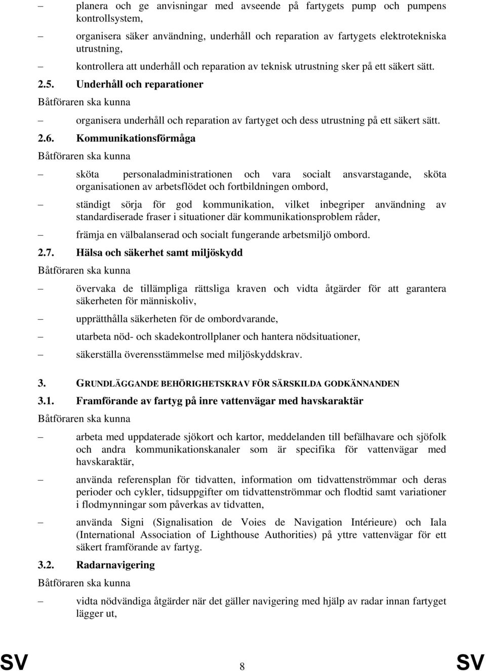 Kommunikationsförmåga sköta personaladministrationen och vara socialt ansvarstagande, sköta organisationen av arbetsflödet och fortbildningen ombord, ständigt sörja för god kommunikation, vilket