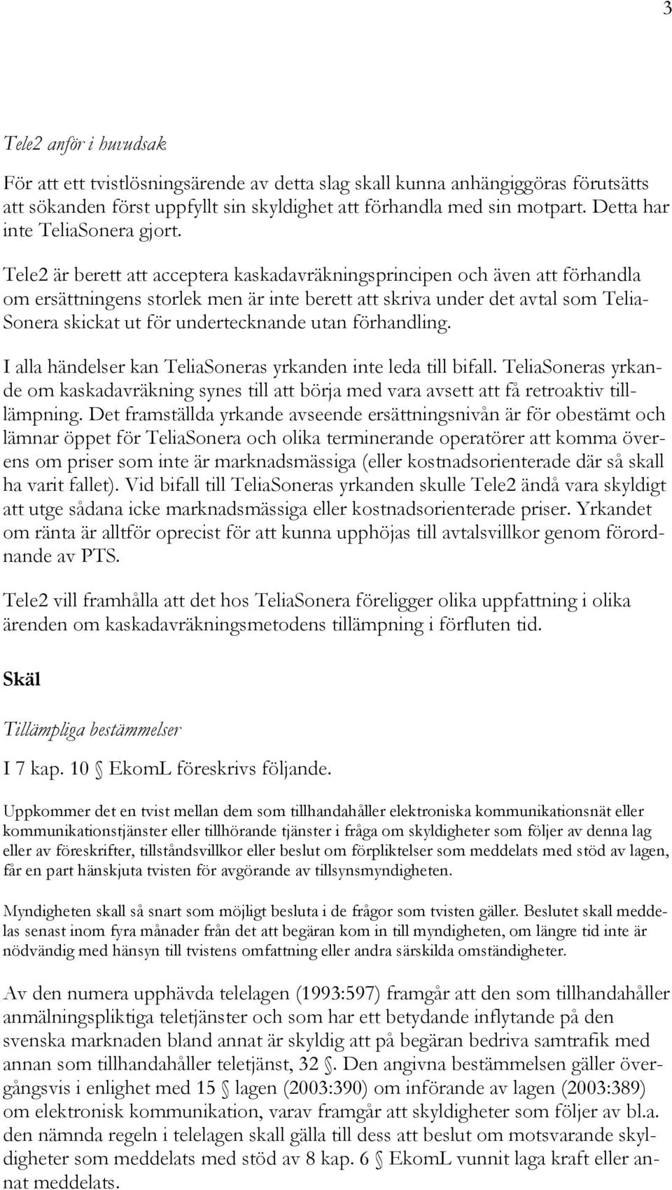 Tele2 är berett att acceptera kaskadavräkningsprincipen och även att förhandla om ersättningens storlek men är inte berett att skriva under det avtal som Telia- Sonera skickat ut för undertecknande