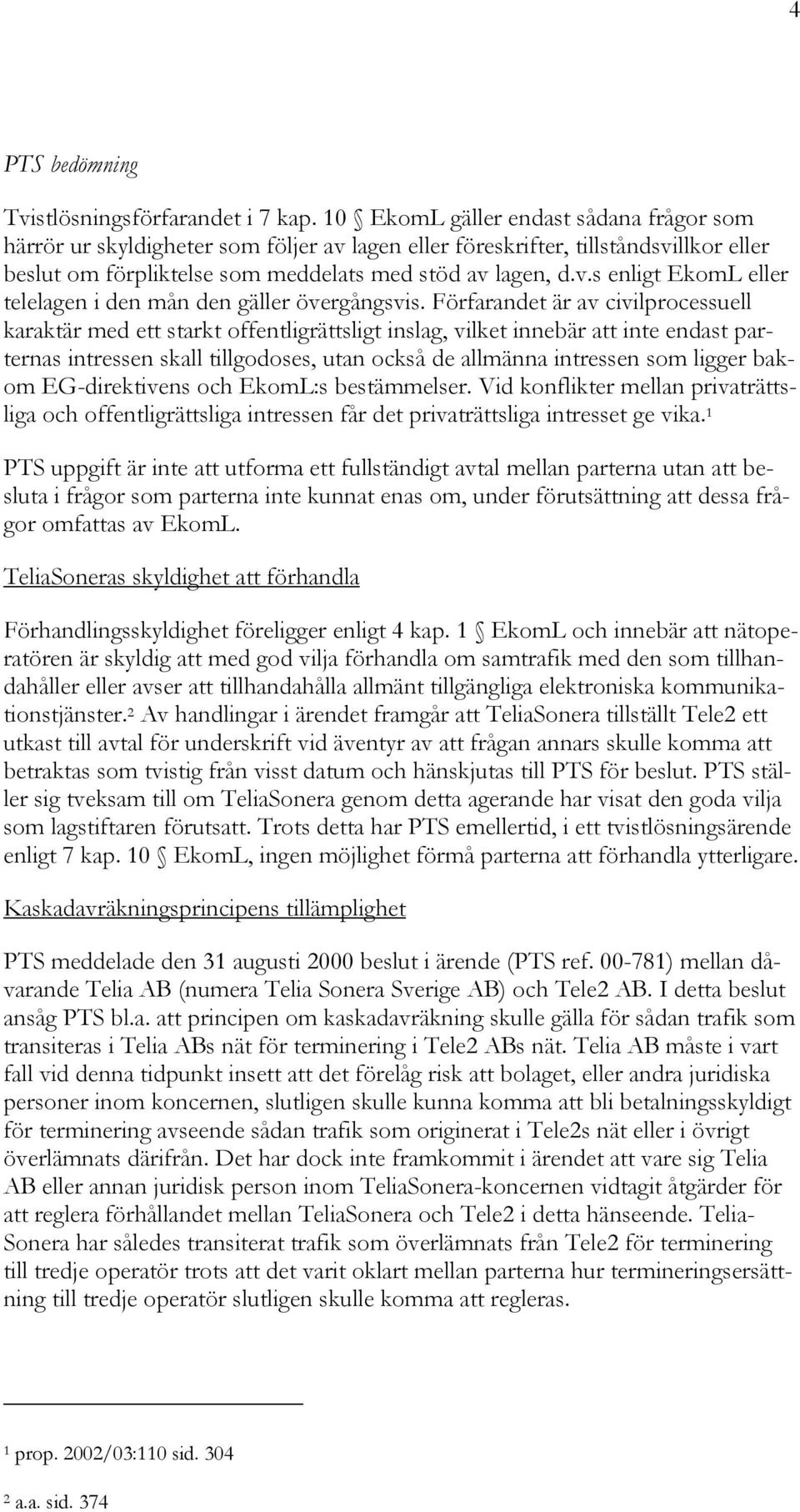 Förfarandet är av civilprocessuell karaktär med ett starkt offentligrättsligt inslag, vilket innebär att inte endast parternas intressen skall tillgodoses, utan också de allmänna intressen som ligger