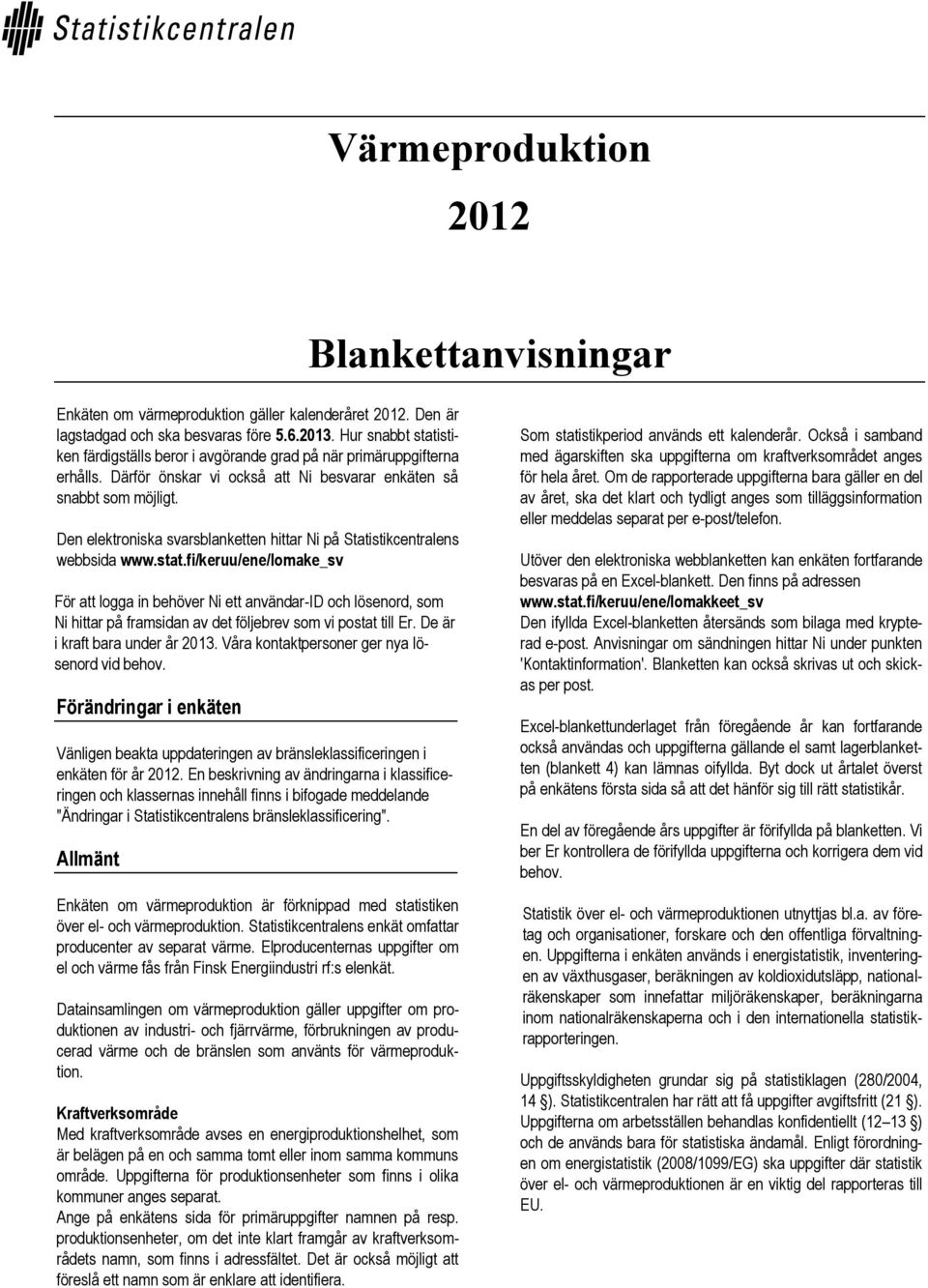 Den elektroniska svarsblanketten hittar Ni på Statistikcentralens webbsida www.stat.
