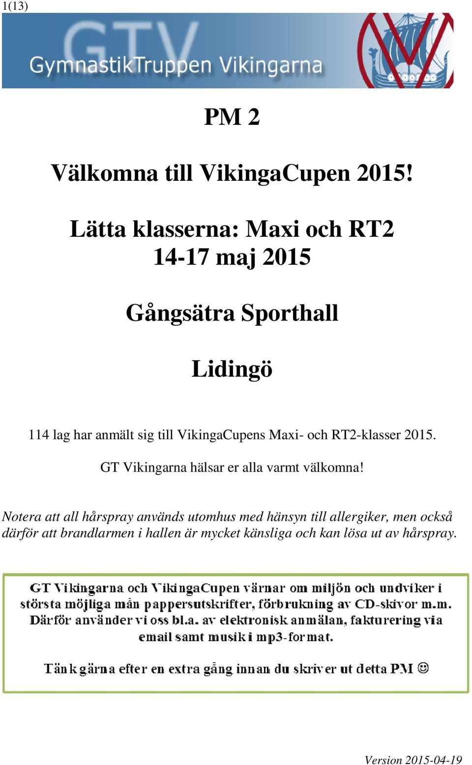 till VikingaCupens Maxi- och RT2-klasser 2015. GT Vikingarna hälsar er alla varmt välkomna!