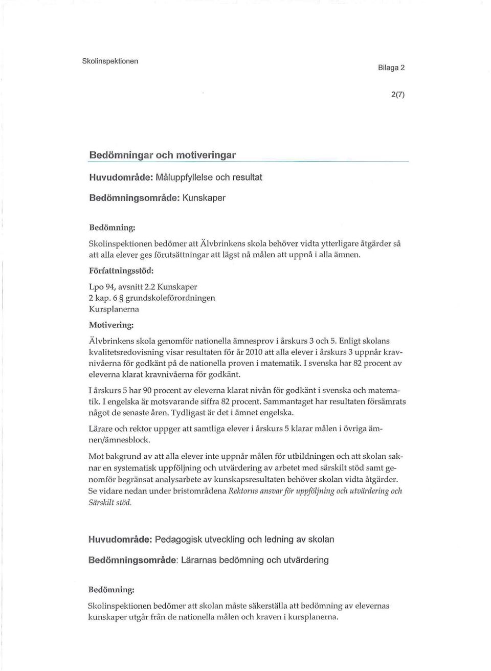6 gundskoleföodningen Kusplanena Motiveing: Älvbinkens skola genomfö nationella ämnespov i åskus 3 och 5.