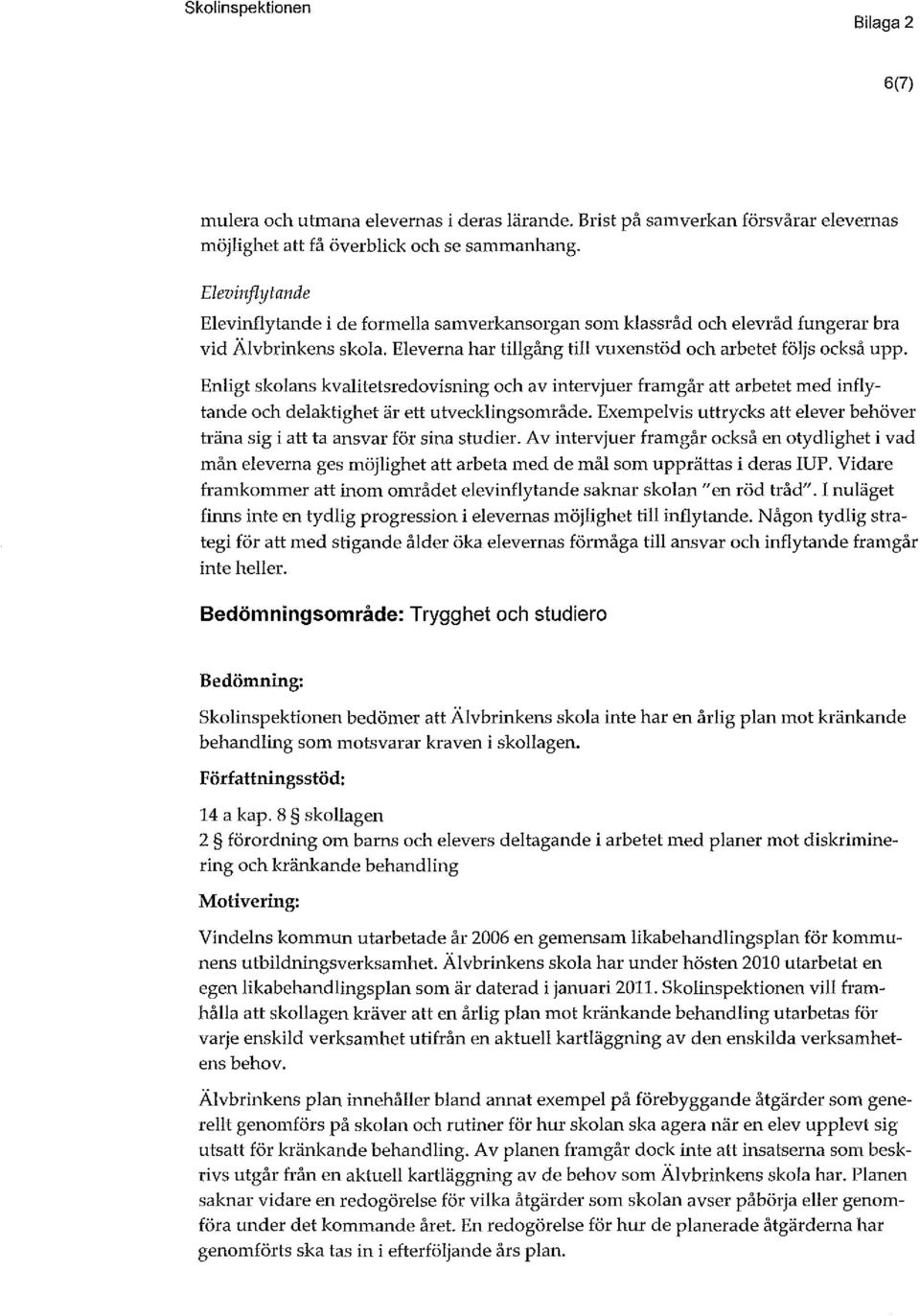 Enligt skolans kvalitetsedovisning och av intevjue famgå att abetet med inflytande och delaktighet ä ett utvecklingsomåde. Exempelvis uttycks att eleve behöve täna sig i att ta ansva fö sina studie.