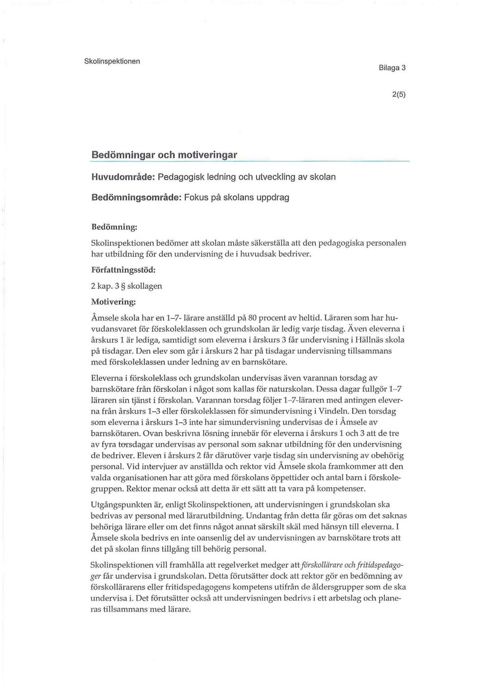 3 skollagen Motiveing: Åmsele skola ha en 1-7-läae anställd på 80 pocent av heltid. Läaen som ha huvudansvaet lö löskoleklassen och gundskolan ä ledig vaje tisdag.