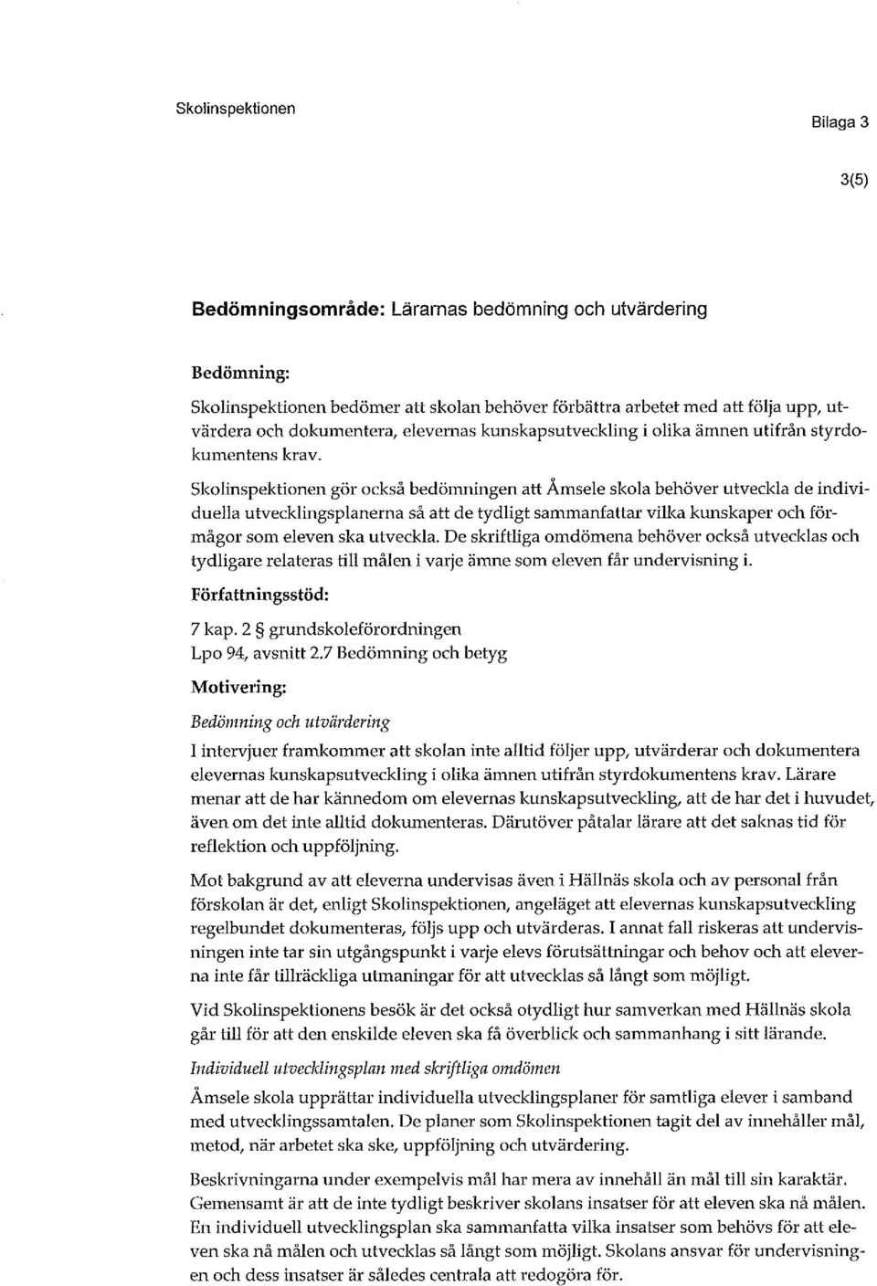 Skolinspektionen gö också bedömningen att Ämsele skola behöve utveckla de individuella utvecklingsplanena så att de tydligt sammanfatta vilka kunskape och fömågo som eleven ska utveckla.