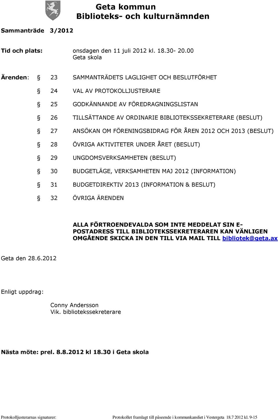 ANSÖKAN OM FÖRENINGSBIDRAG FÖR ÅREN 2012 OCH 2013 (BESLUT) 28 ÖVRIGA AKTIVITETER UNDER ÅRET (BESLUT) 29 UNGDOMSVERKSAMHETEN (BESLUT) 30 BUDGETLÄGE, VERKSAMHETEN MAJ 2012 (INFORMATION) 31