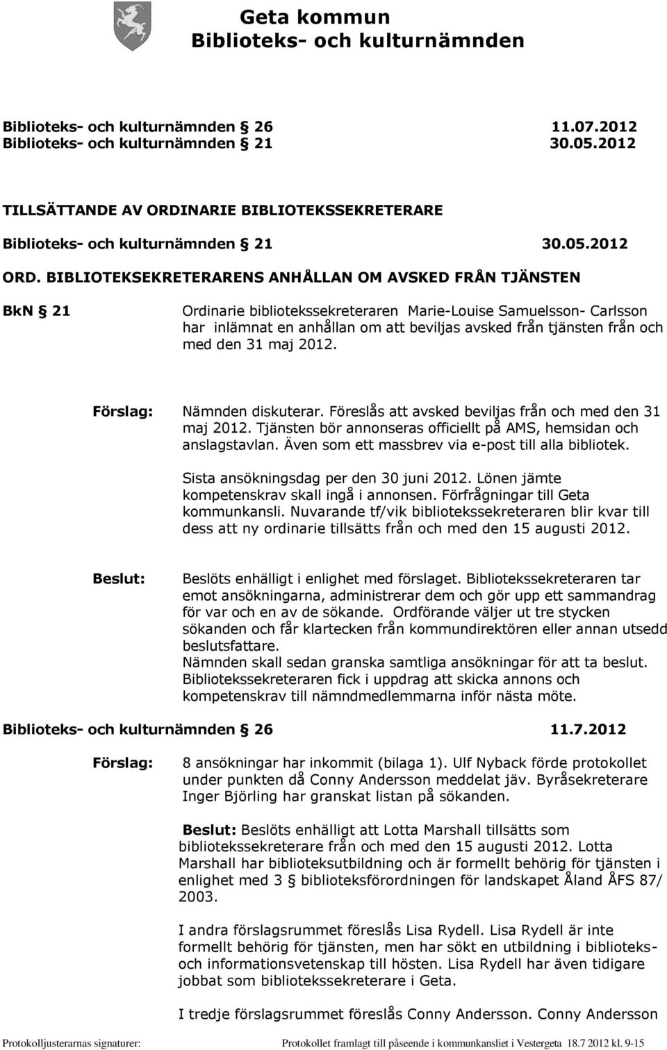 och med den 31 maj 2012. Förslag: Nämnden diskuterar. Föreslås att avsked beviljas från och med den 31 maj 2012. Tjänsten bör annonseras officiellt på AMS, hemsidan och anslagstavlan.