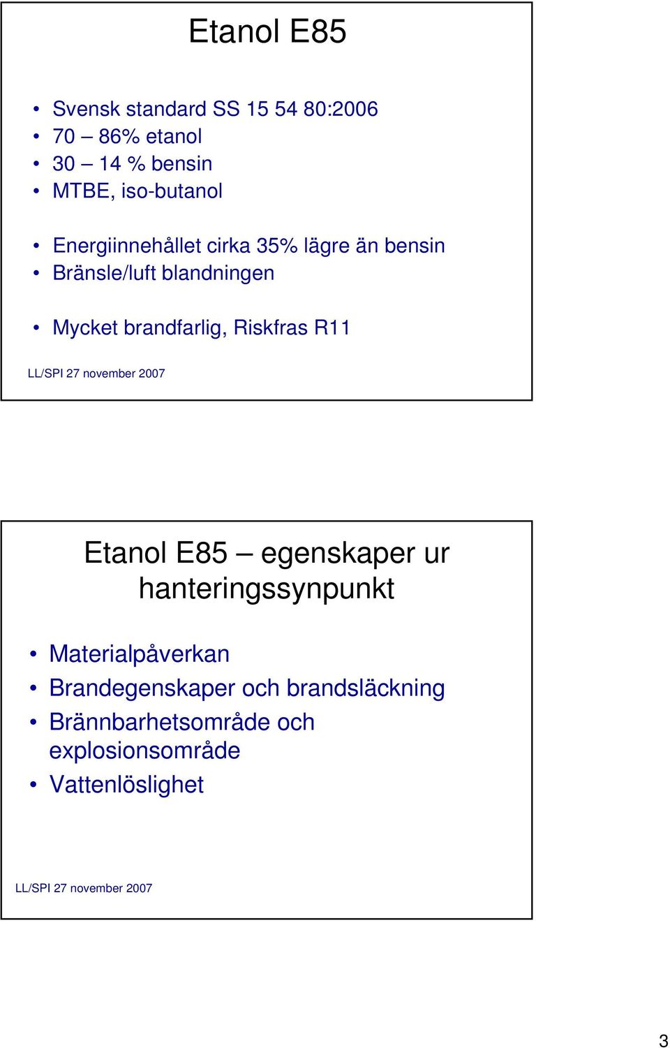 brandfarlig, Riskfras R11 Etanol E85 egenskaper ur hanteringssynpunkt Materialpåverkan