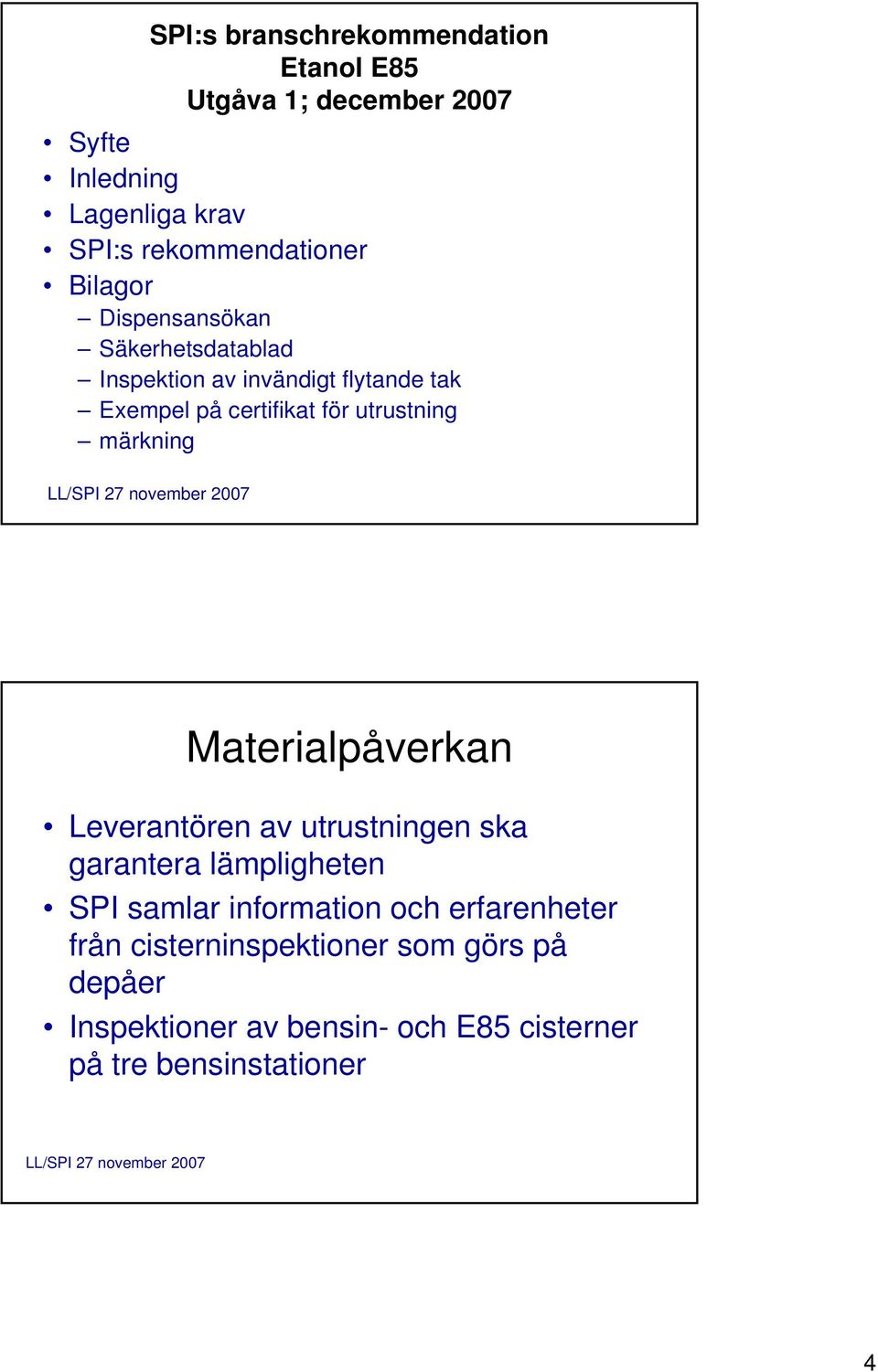 certifikat för utrustning märkning Materialpåverkan Leverantören av utrustningen ska garantera lämpligheten SPI